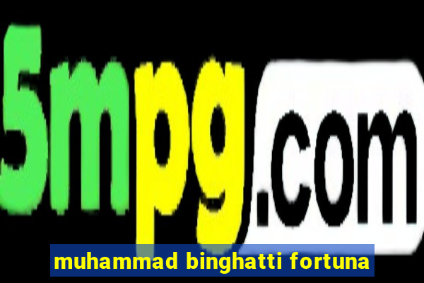 muhammad binghatti fortuna